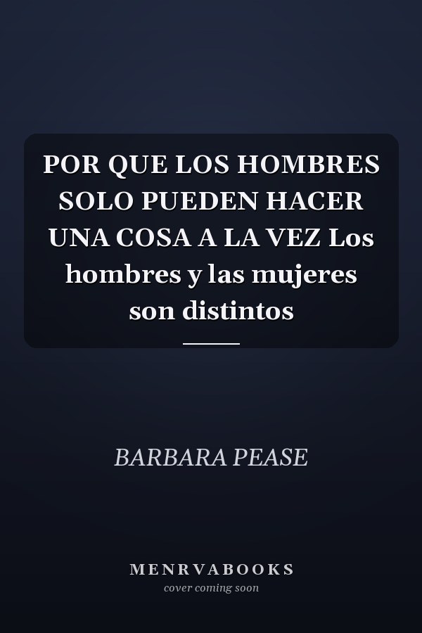POR QUE LOS HOMBRES SOLO PUEDEN HACER UNA COSA A LA VEZ Los hombres y las mujeres son distintos