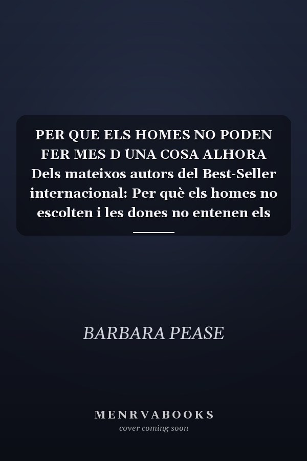 PER QUE ELS HOMES NO PODEN FER MES D ́UNA COSA ALHORA Dels mateixos autors del Best-Seller internacional: Per què els homes no escolten i les dones no entenen els mapes