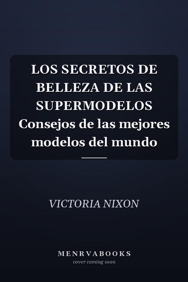 LOS SECRETOS DE BELLEZA DE LAS SUPERMODELOS Consejos de las mejores modelos del mundo