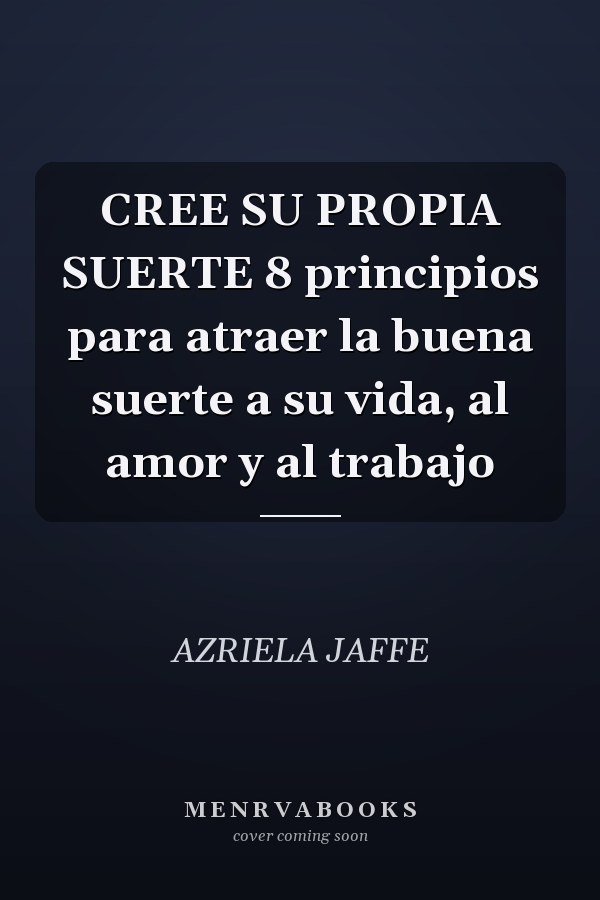 CREE SU PROPIA SUERTE 8 principios para atraer la buena suerte a su vida, al amor y al trabajo
