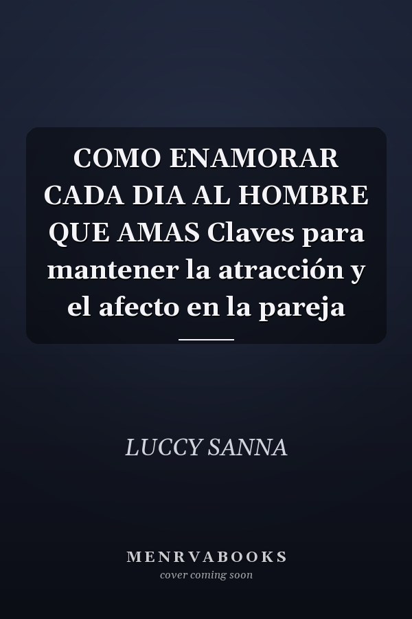 COMO ENAMORAR CADA DIA AL HOMBRE QUE AMAS Claves para mantener la atracción y el afecto en la pareja