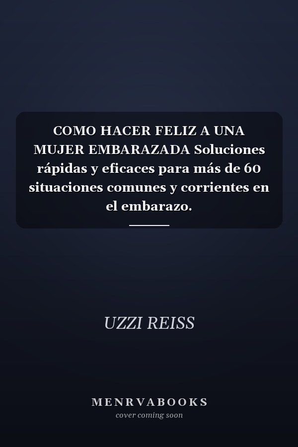 COMO HACER FELIZ A UNA MUJER EMBARAZADA Soluciones rápidas y eficaces para más de 60 situaciones comunes y corrientes en el embarazo.