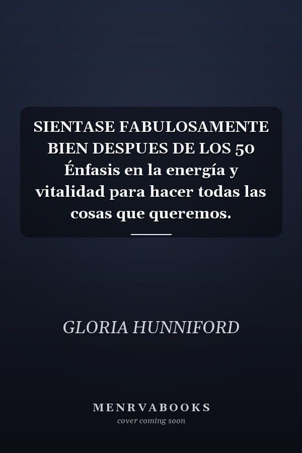 SIENTASE FABULOSAMENTE BIEN DESPUES DE LOS 50 Énfasis en la energía y vitalidad para hacer todas las cosas que queremos.