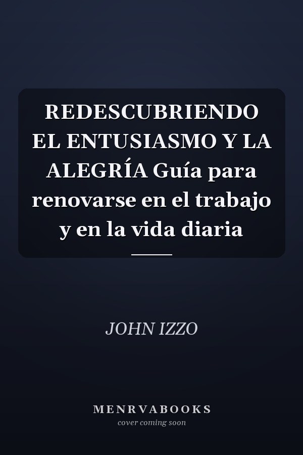 REDESCUBRIENDO EL ENTUSIASMO Y LA ALEGRÍA Guía para renovarse en el trabajo y en la vida diaria