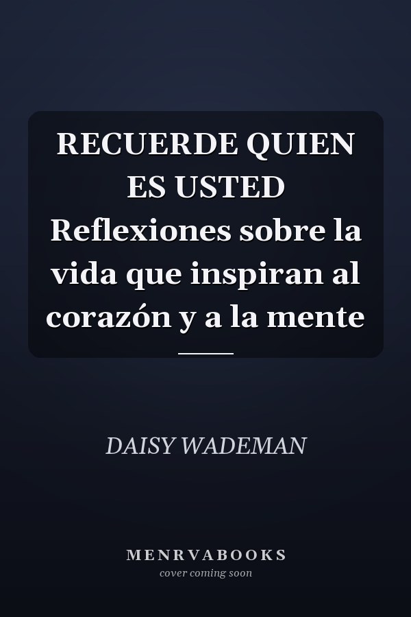 RECUERDE QUIEN ES USTED Reflexiones sobre la vida que inspiran al corazón y a la mente