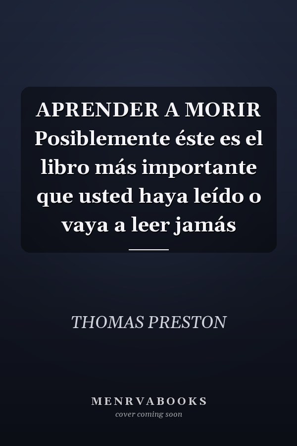 APRENDER A MORIR Posiblemente éste es el libro más importante que usted haya leído o vaya a leer jamás