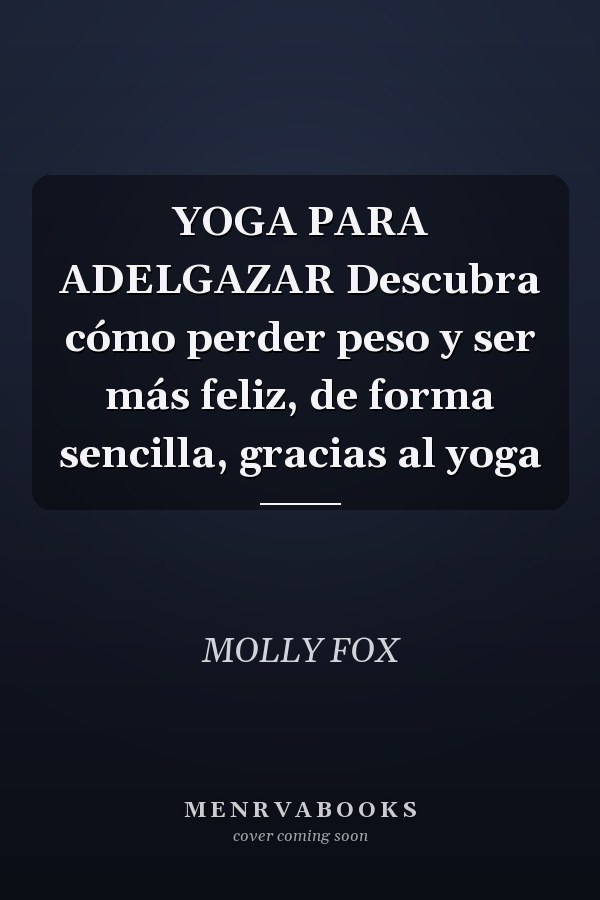 YOGA PARA ADELGAZAR Descubra cómo perder peso y ser más feliz, de forma sencilla, gracias al yoga