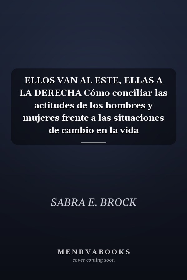 ELLOS VAN AL ESTE, ELLAS A LA DERECHA Cómo conciliar las actitudes de los hombres y mujeres frente a las situaciones de cambio en la vida