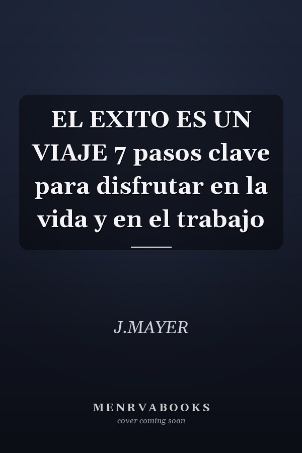 EL EXITO ES UN VIAJE 7 pasos clave para disfrutar en la vida y en el trabajo