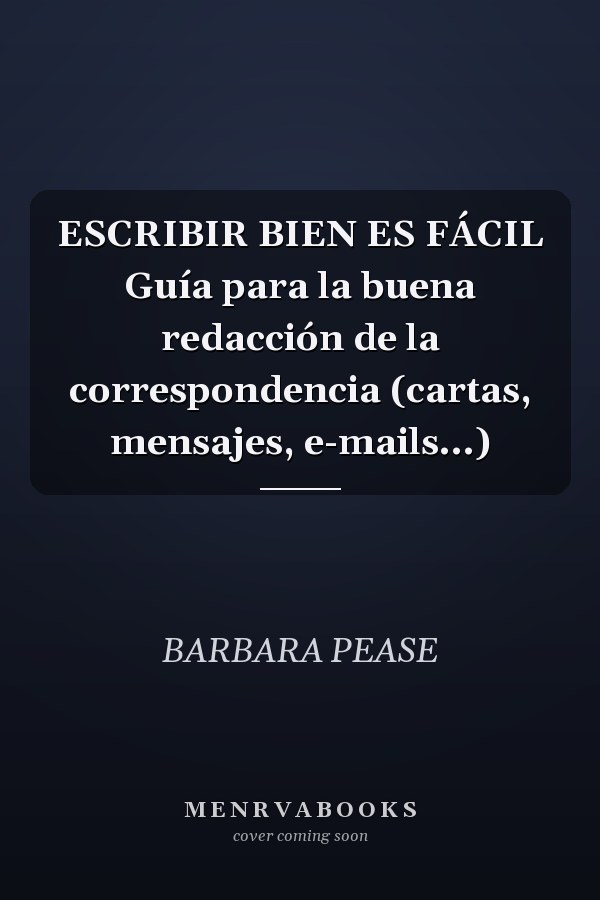 ESCRIBIR BIEN ES FÁCIL Guía para la buena redacción de la correspondencia (cartas, mensajes, e-mails...)
