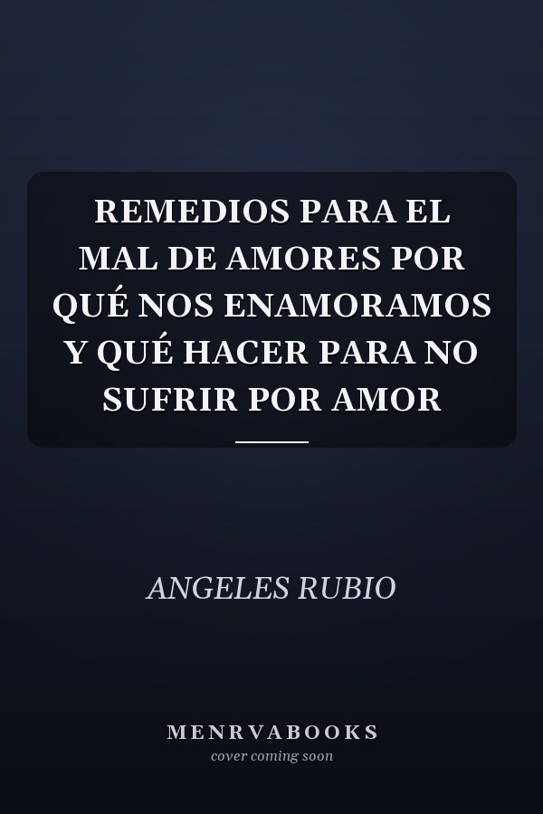 REMEDIOS PARA EL MAL DE AMORES POR QUÉ NOS ENAMORAMOS Y QUÉ HACER PARA NO SUFRIR POR AMOR