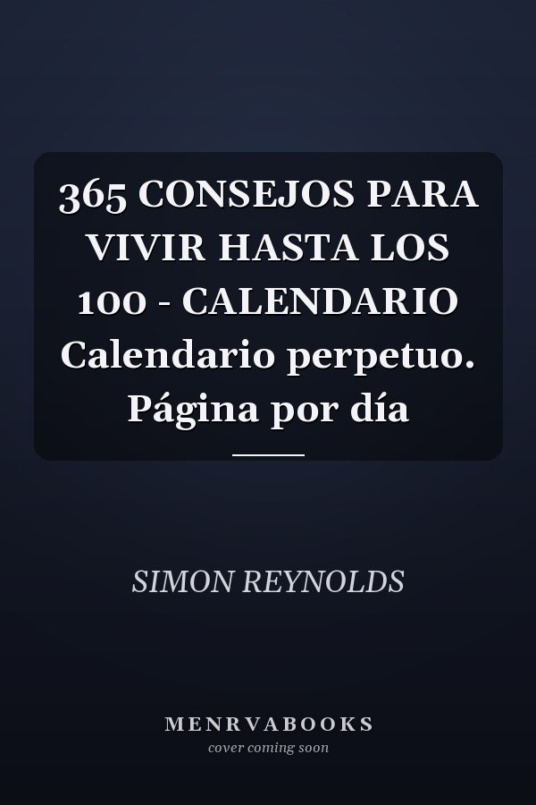 365 CONSEJOS PARA VIVIR HASTA LOS 100 - CALENDARIO Calendario perpetuo. Página por día