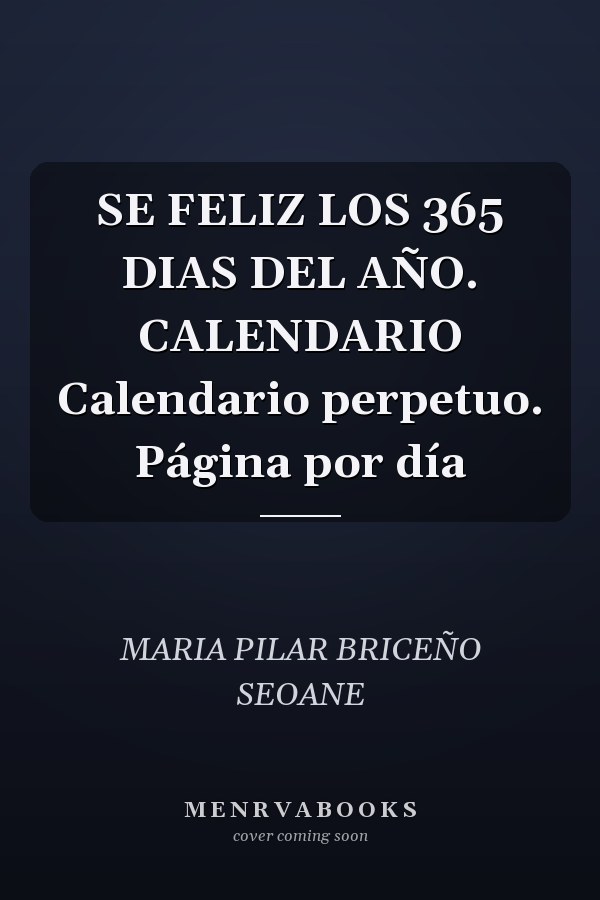 SE FELIZ LOS 365 DIAS DEL AÑO. CALENDARIO Calendario perpetuo. Página por día