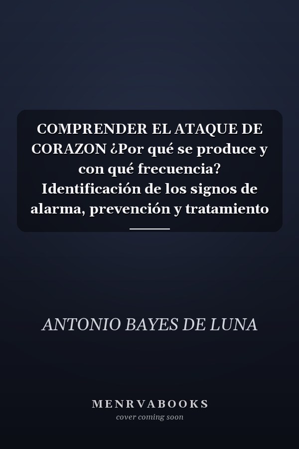 COMPRENDER EL ATAQUE DE CORAZON ¿Por qué se produce y con qué frecuencia? Identificación de los signos de alarma, prevención y tratamiento