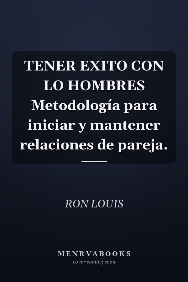 TENER EXITO CON LO HOMBRES Metodología para iniciar y mantener relaciones de pareja.