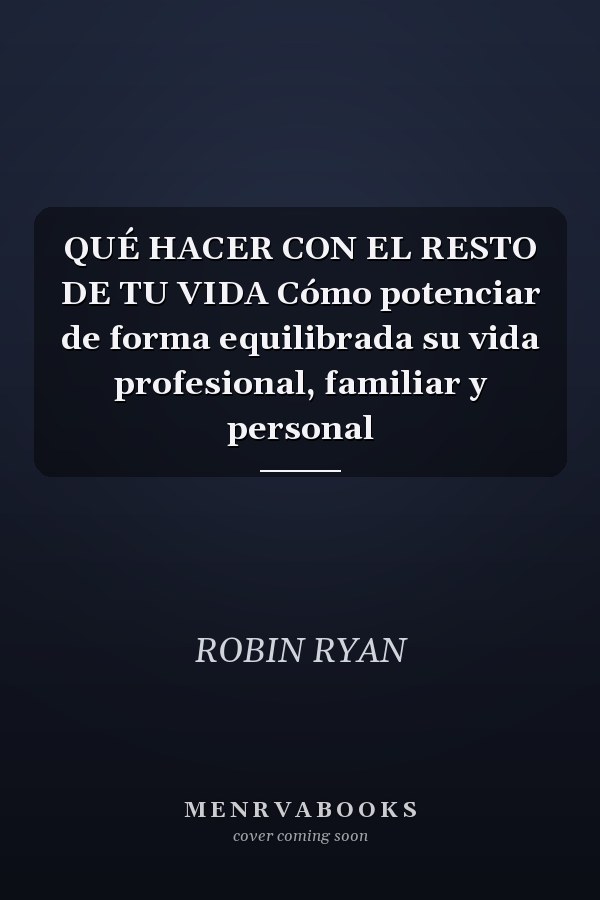 QUÉ HACER CON EL RESTO DE TU VIDA Cómo potenciar de forma equilibrada su vida profesional, familiar y personal