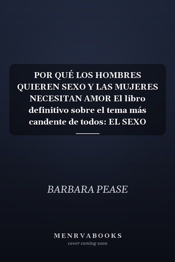 POR QUÉ LOS HOMBRES QUIEREN SEXO Y LAS MUJERES NECESITAN AMOR El libro definitivo sobre el tema más candente de todos: EL SEXO