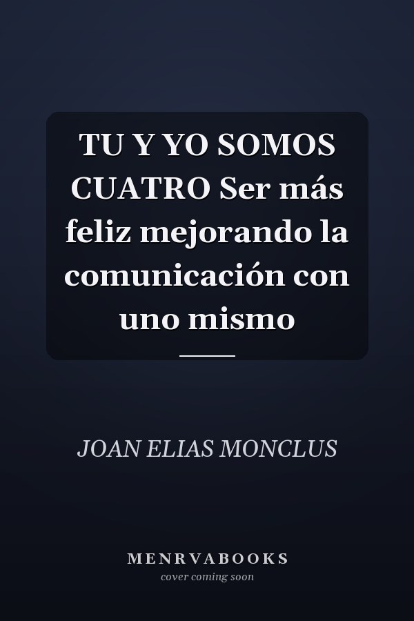 TU Y YO SOMOS CUATRO Ser más feliz mejorando la comunicación con uno mismo