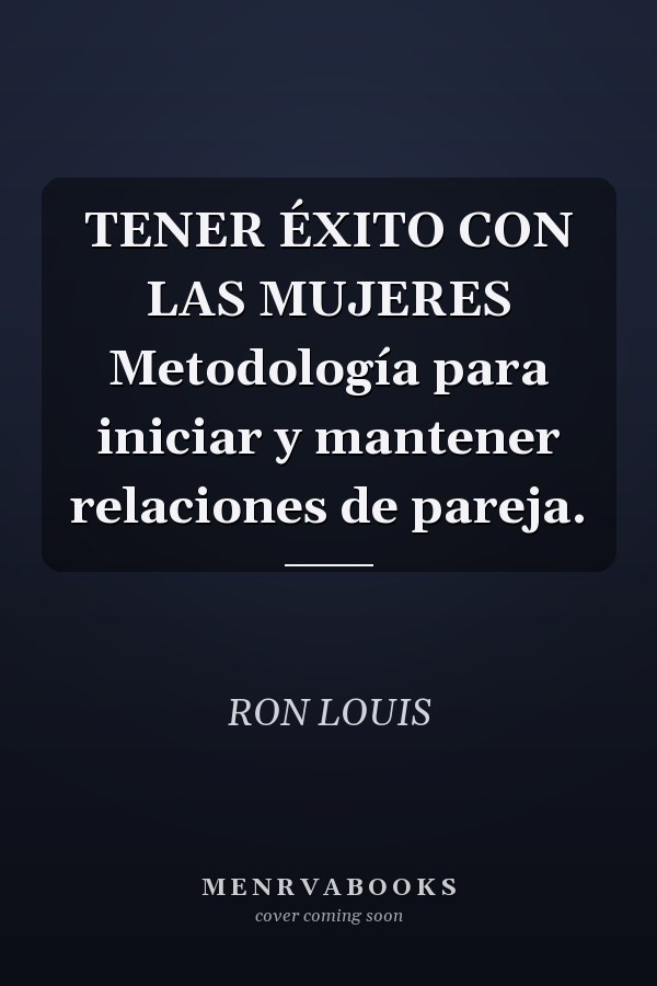 TENER ÉXITO CON LAS MUJERES Metodología para iniciar y mantener relaciones de pareja.