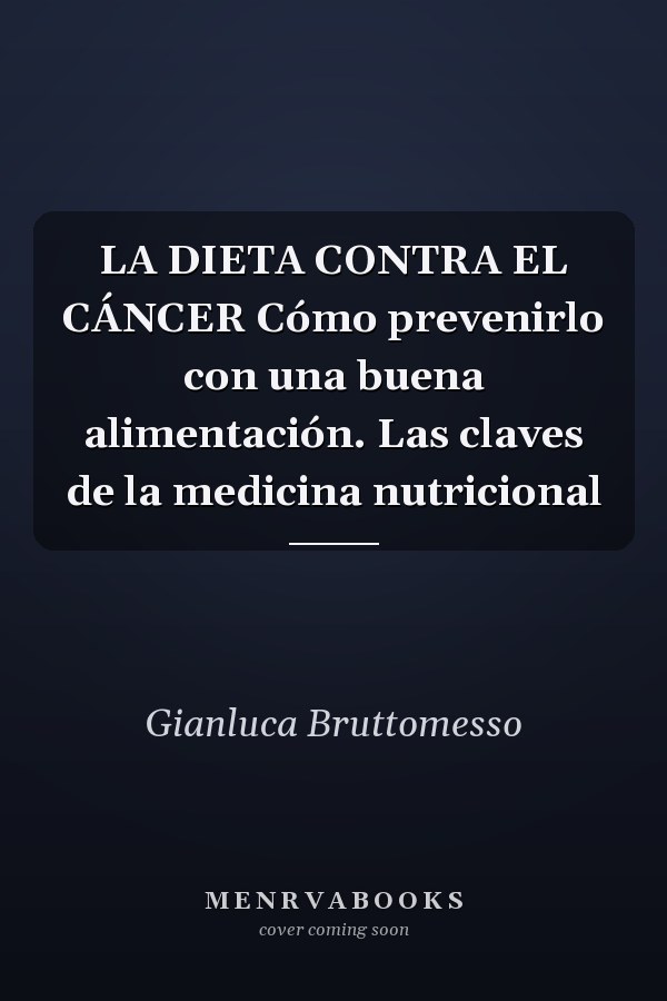 LA DIETA CONTRA EL CÁNCER Cómo prevenirlo con una buena alimentación. Las claves de la medicina nutricional