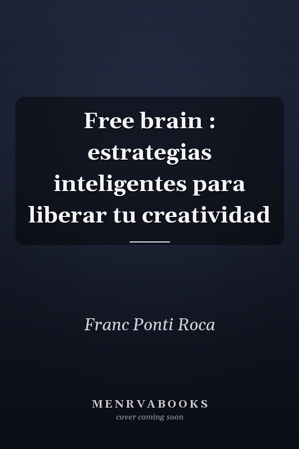 Free brain : estrategias inteligentes para liberar tu creatividad