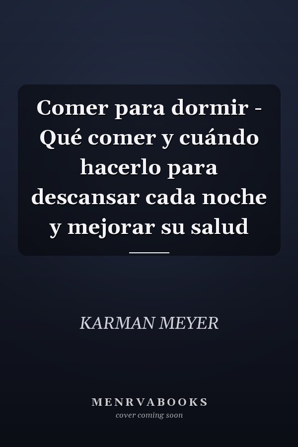 Comer para dormir - Qué comer y cuándo hacerlo para descansar cada noche y mejorar su salud