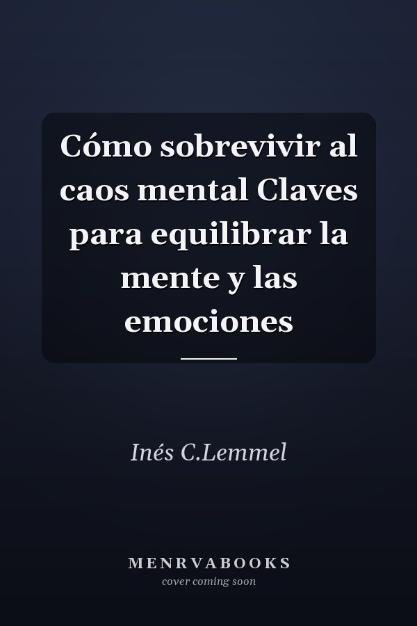 Cómo sobrevivir al caos mental Claves para equilibrar la mente y las emociones