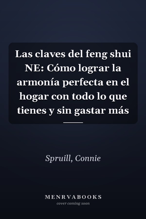 Las claves del feng shui NE: Cómo lograr la armonía perfecta en el hogar con todo lo que tienes y sin gastar más
