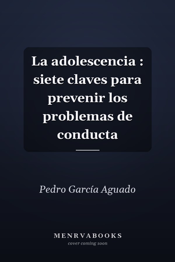 La adolescencia : siete claves para prevenir los problemas de conducta
