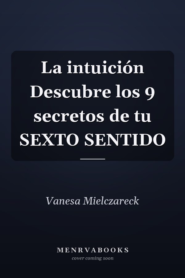 La intuición Descubre los 9 secretos de tu SEXTO SENTIDO