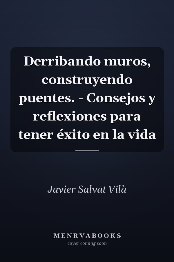 Derribando muros, construyendo puentes. - Consejos y reflexiones para tener éxito en la vida