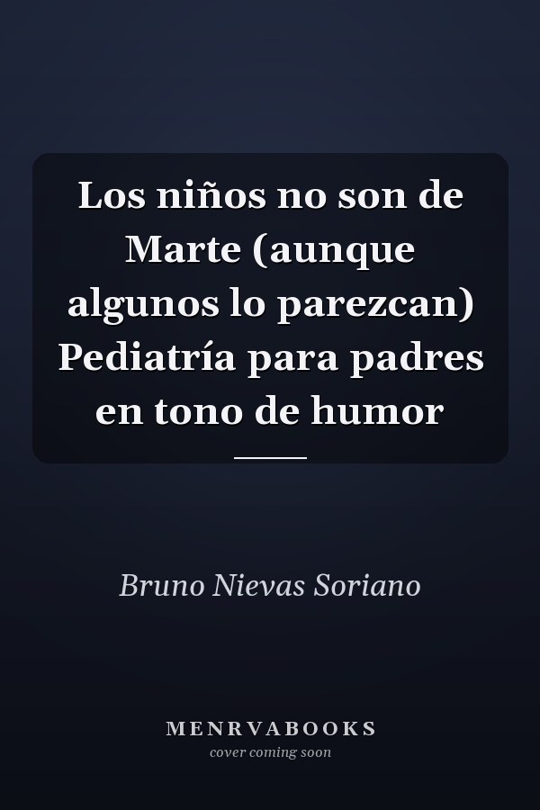 Los niños no son de Marte (aunque algunos lo parezcan) Pediatría para padres en tono de humor