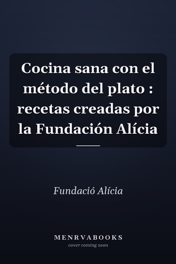 Cocina sana con el método del plato : recetas creadas por la Fundación Alícia