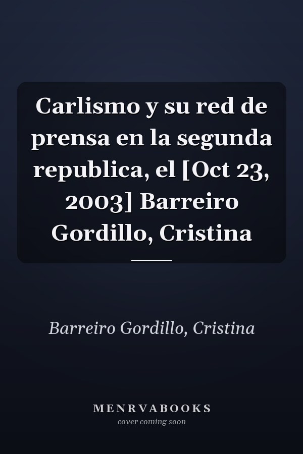 Carlismo y su red de prensa en la segunda republica, el [Oct 23, 2003] Barreiro Gordillo, Cristina