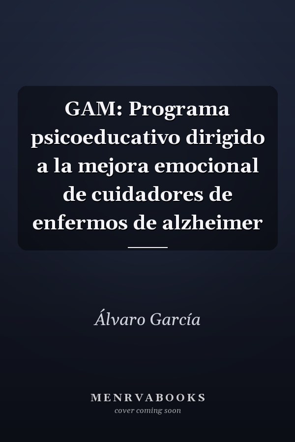 GAM: Programa psicoeducativo dirigido a la mejora emocional de cuidadores de enfermos de alzheimer