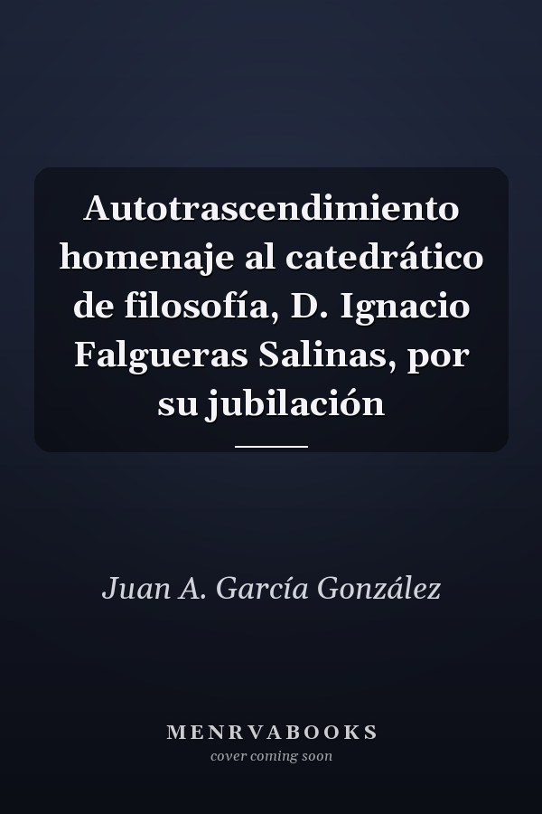 Autotrascendimiento homenaje al catedrático de filosofía, D. Ignacio Falgueras Salinas, por su jubilación
