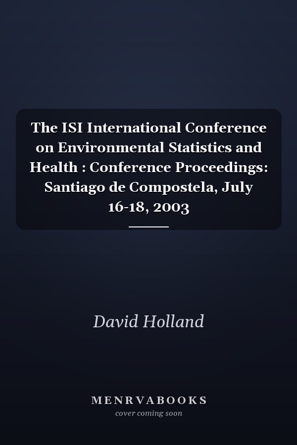 The ISI International Conference on Environmental Statistics and Health : Conference Proceedings: Santiago de Compostela, July 16-18, 2003
