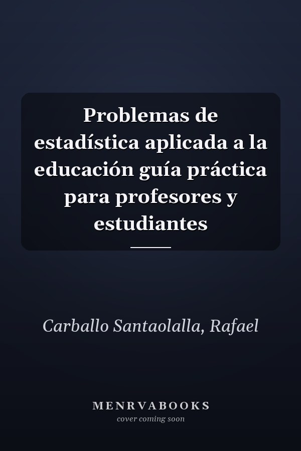 Problemas de estadística aplicada a la educación guía práctica para profesores y estudiantes