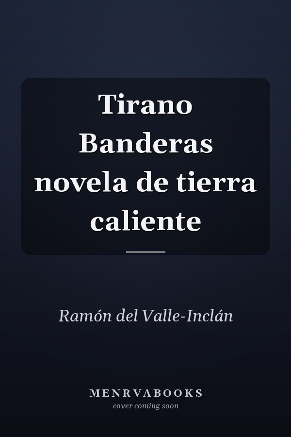 Tirano Banderas novela de tierra caliente