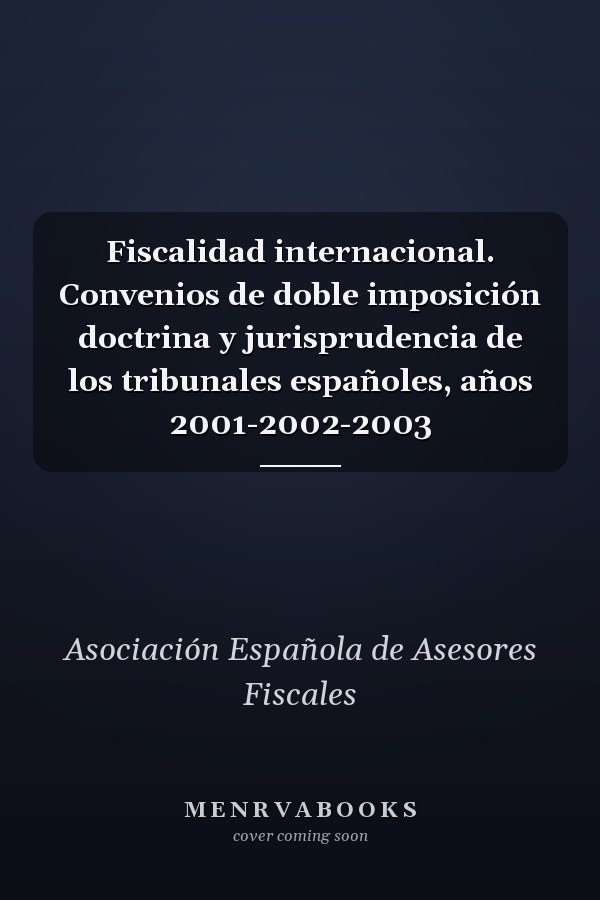 Fiscalidad internacional. Convenios de doble imposición doctrina y jurisprudencia de los tribunales españoles, años 2001-2002-2003