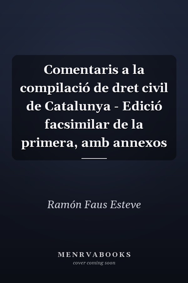 Comentaris a la compilació de dret civil de Catalunya - Edició facsimilar de la primera, amb annexos