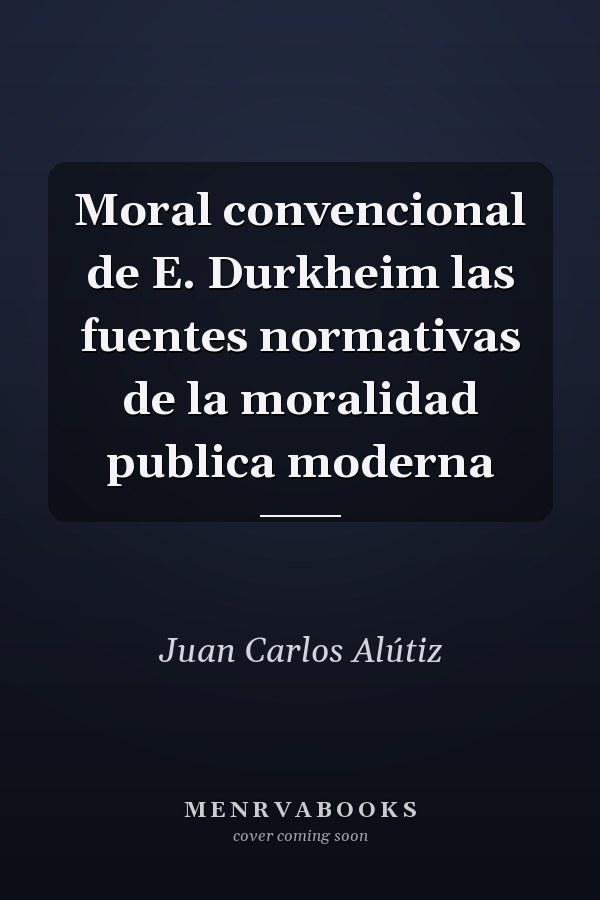 Moral convencional de E. Durkheim las fuentes normativas de la moralidad publica moderna