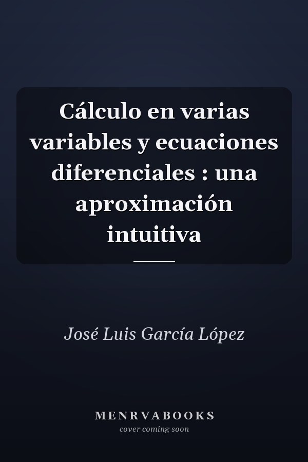Cálculo en varias variables y ecuaciones diferenciales : una aproximación intuitiva