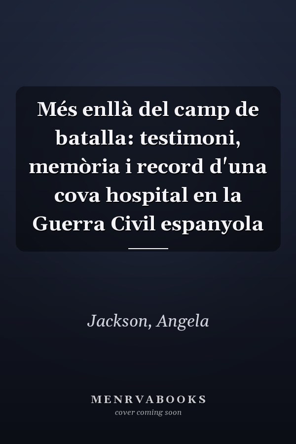 Més enllà del camp de batalla: testimoni, memòria i record d'una cova hospital en la Guerra Civil espanyola