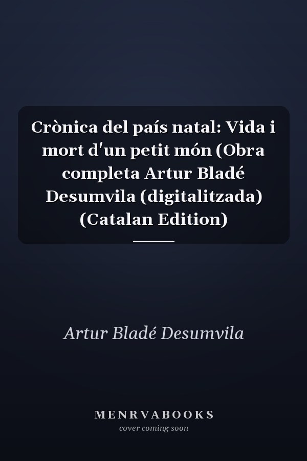 Crònica del país natal: Vida i mort d'un petit món (Obra completa Artur Bladé Desumvila (digitalitzada) (Catalan Edition)