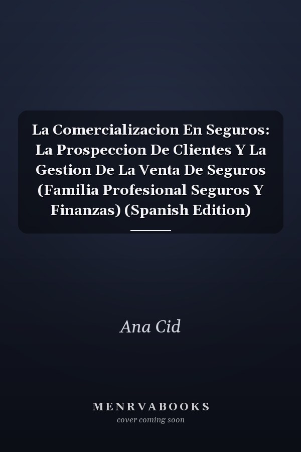 La Comercializacion En Seguros: La Prospeccion De Clientes Y La Gestion De La Venta De Seguros (Familia Profesional Seguros Y Finanzas) (Spanish Edition)