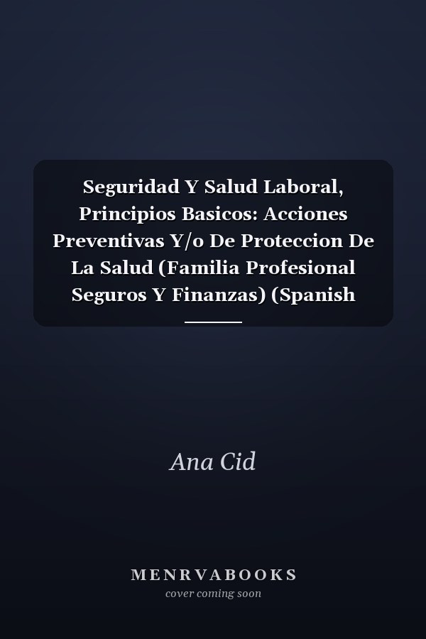 Seguridad Y Salud Laboral, Principios Basicos: Acciones Preventivas Y/o De Proteccion De La Salud (Familia Profesional Seguros Y Finanzas) (Spanish Edition)