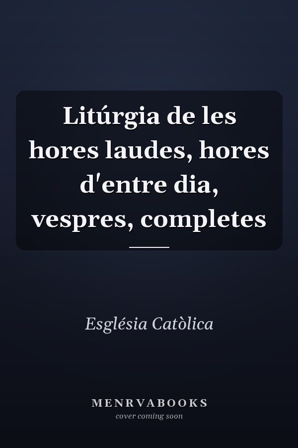Litúrgia de les hores laudes, hores d'entre dia, vespres, completes