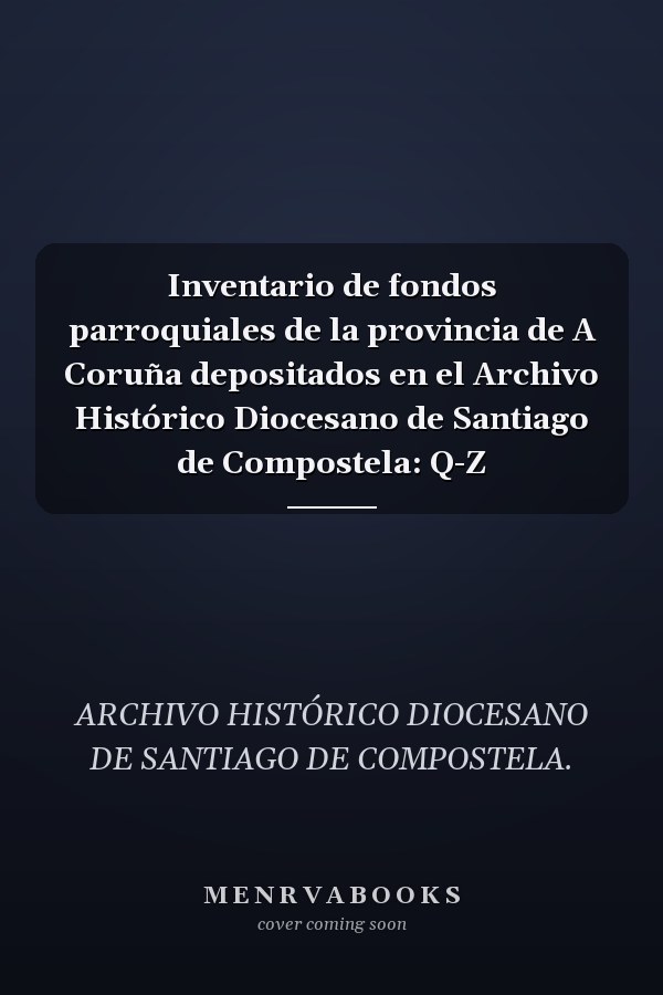Inventario de fondos parroquiales de la provincia de A Coruña depositados en el Archivo Histórico Diocesano de Santiago de Compostela: Q-Z