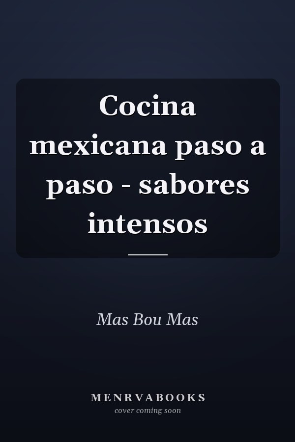 Cocina mexicana paso a paso - sabores intensos